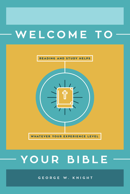 Welcome to Your Bible: Reading and Study Helps, Whatever Your Experience Level - Knight, George W