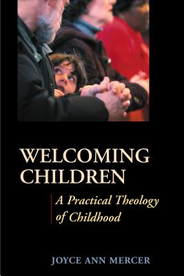Welcoming Children: A Practical Theology of Childhood - Mercer, Joyce A, and Miller-McLemore, Bonnie J (Foreword by)