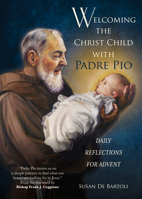 Welcoming the Christ Child with Padre Pio: Daily Reflections for Advent - de Bartoli, Susan, and Caggiano, Frank J (Foreword by)