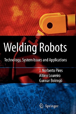 Welding Robots: Technology, System Issues and Application - Pires, J. Norberto, and Loureiro, Altino, and Blmsjo, Gunnar