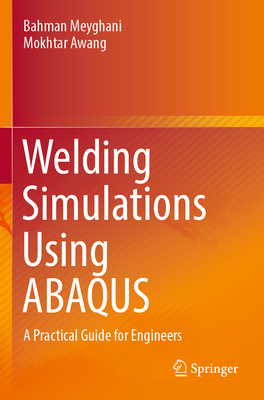 Welding Simulations Using ABAQUS: A Practical Guide for Engineers - Meyghani, Bahman, and Awang, Mokhtar