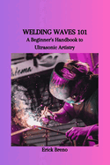 Welding Waves 101: A Beginner's Handbook to Ultrasonic Artistry