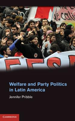 Welfare and Party Politics in Latin America - Pribble, Jennifer