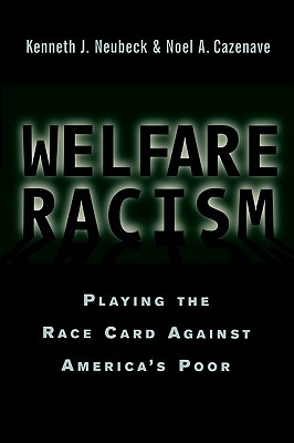 Welfare Racism: Playing the Race Card Against America's Poor - Neubeck, Kenneth J, and Cazenave, Noel A