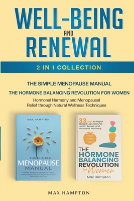 Well-Being and Renewal 2-In-1 Collection: The Simple Menopause Manual + The Hormone Balancing Revolution for Women: Hormonal Harmony and Menopausal Relief Through Natural Wellness Techniques - Hampton, Max