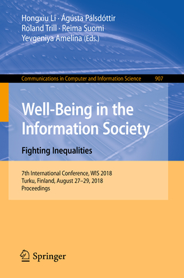 Well-Being in the Information Society. Fighting Inequalities: 7th International Conference, Wis 2018, Turku, Finland, August 27-29, 2018, Proceedings - Li, Hongxiu (Editor), and Plsdttir, gsta (Editor), and Trill, Roland (Editor)