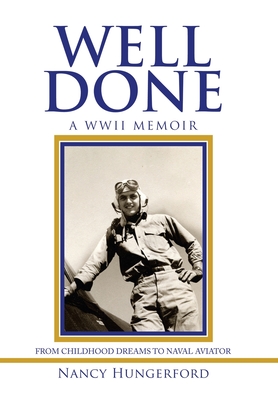 Well Done: A Wwii Memoir from Childhood Dreams to Naval Aviator - Hungerford, Nancy