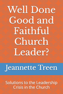 Well Done Good and Faithful Church Leader ?: Solutions to the Leadership Crisis in the Church