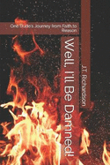 Well, I'll Be Damned!: One Dude's Journey from Faith to Reason