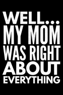 Well... My mom was right about everything: Notebook (Journal, Diary) for Moms who love sarcasm - 120 lined pages to write in