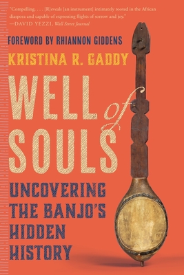 Well of Souls: Uncovering the Banjo's Hidden History - Gaddy, Kristina R, and Giddens, Rhiannon (Foreword by)