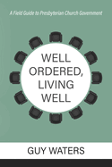 Well Ordered, Living Well: A Field Guide to Presbyterian Church Government