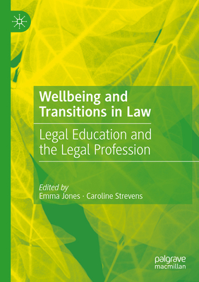 Wellbeing and Transitions in Law: Legal Education and the Legal Profession - Jones, Emma (Editor), and Strevens, Caroline (Editor)