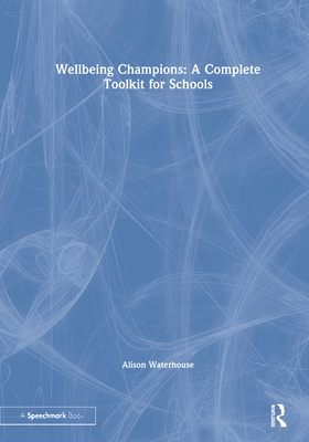 Wellbeing Champions: A Complete Toolkit for Schools - Waterhouse, Alison