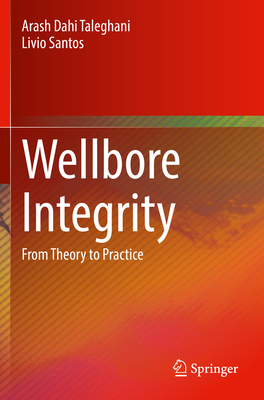 Wellbore Integrity: From Theory to Practice - Dahi Taleghani, Arash, and Santos, Livio
