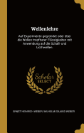 Wellenlehre Auf Experimente Gegr?ndet Oder ?ber Die Wellen Tropfbarer Fl?ssigkeiten Mit Anwendung Auf Die Schall-Und Lichtwellen (Classic Reprint)