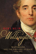 Wellington: Waterloo and the Fortunes of Peace 1814-1852 Volume 2
