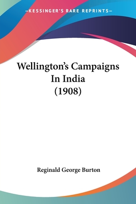 Wellington's Campaigns in India (1908) - Burton, Reginald George