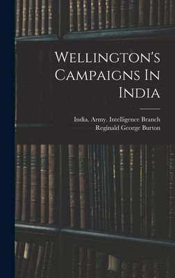 Wellington's Campaigns In India - Burton, Reginald George, and India Army Intelligence Branch (Creator)