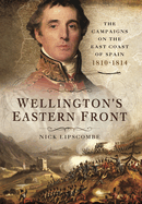 Wellington's Eastern Front: The Campaign on the East Coast of Spain, 1810-1814