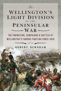 Wellington's Light Division in the Peninsular War: The Formation of Wellington's Famous Fighting Force, 1810