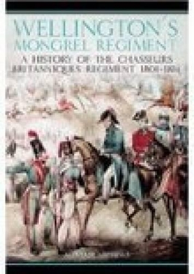 Wellingtons Mongrel Regiment: A History of the Chasseurs Britanniques Regiment of British Army 1801 - 1814 - Nichols, Alistair