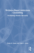 Wellness-Based Addictions Counseling: Facilitating Holistic Recovery