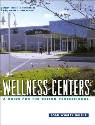 Wellness Centers: A Guide for the Design Professional - Whaley Gallup, Joan