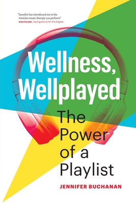 Wellness, Wellplayed: The Power of a Playlist - Buchanan, Jennifer