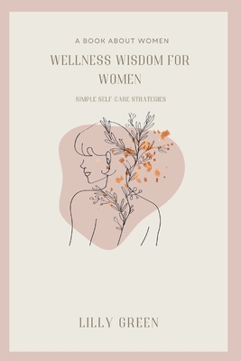 Wellness Wisdom for Women: Simple Self-care Strategies - Green, Lily