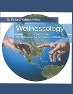Wellnessology: The Philosophy Art and Science of Wellness