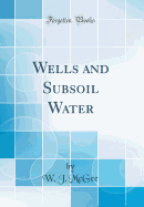 Wells and Subsoil Water (Classic Reprint)