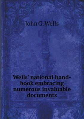 Wells' National Hand-Book Embracing Numerous Invaluable Documents - Wells, John G