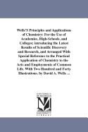 Wells'S Principles and Applications of Chemistry: For the Use of Academies, High-Schools, and Colleges: introducing the Latest Results of Scientific Discovery and Research, and Arranged With Special Reference to the Practical Application of Chemistry...