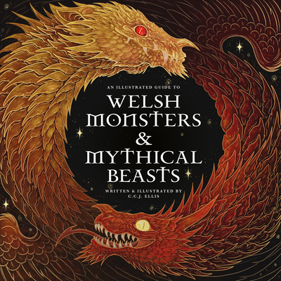 Welsh Monsters & Mythical Beasts: A Guide to the Legendary Creatures from Celtic-Welsh Myth and Legend - Ellis, Rowynn, and Law, Stephanie (Foreword by), and Powell, Sian (Introduction by)