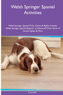 Welsh Springer Spaniel Activities Welsh Springer Spaniel Tricks, Games & Agility. Includes: Welsh Springer Spaniel Beginner to Advanced Tricks, Series of Games, Agility and More