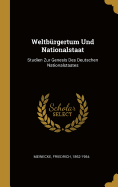 Weltb?rgertum Und Nationalstaat: Studien Zur Genesis Des Deutschen Nationalstaates