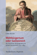 Weltburgertum oder Gottesreich: Die Herrnhuter Brdergemeine als globale Gemeinschaft 17271857