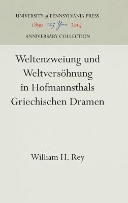 Weltenzweiung Und Weltvershnung in Hofmannsthals Griechischen Dramen - Rey, William H
