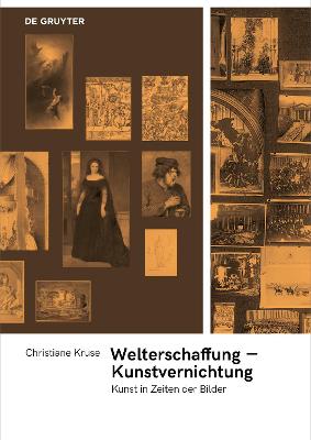 Welterschaffung - Kunstvernichtung: Kunst in Zeiten Der Bilder - Kruse, Christiane