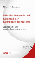 Weltliche Autonomie Und Religion in Der Konstitution Der Moderne: Soziologische Und Sozialphilosophische Zugange