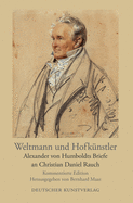 Weltmann Und Hofk?nstler: Alexander Von Humboldts Briefe an Christian Daniel Rauch. Kommentierte Edition