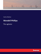 Wendell Phillips: The agitator