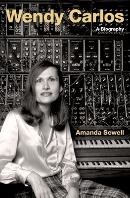 Wendy Carlos: A Biography - Sewell, Amanda