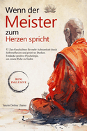 Wenn der Meister zum Herzen spricht: 52 Zen Geschichten fr mehr Achtsamkeit durch Selbstreflexion und positives Denken. Entdecke die Positive Psychologie, um inneren Frieden zu finden