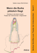 Wenn Die Burka Pltzlich Fliegt - Einblicke in Die Arbeit Mit Dem Theater Der Unterdr?ckten in Afghanistan.