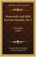 Wentworth and Hill's Exercise Manuals, No. 1: Arithmetic (1886)