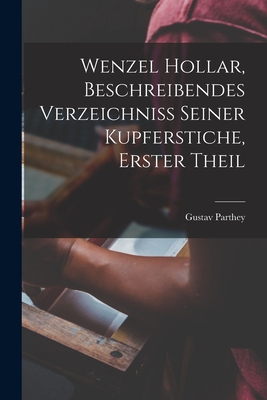 Wenzel Hollar, Beschreibendes Verzeichniss Seiner Kupferstiche, Erster Theil - Parthey, Gustav