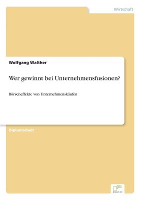 Wer gewinnt bei Unternehmensfusionen?: Brseneffekte von Unternehmensk?ufen - Walther, Wolfgang