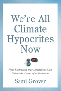 We're All Climate Hypocrites Now: How Embracing Our Limitations Can Unlock the Power of a Movement